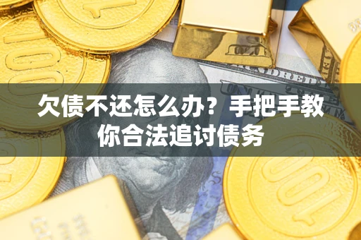 济南欠债不还怎么办？手把手教你合法追讨债务