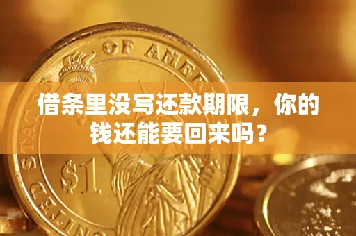 济南借条里没写还款期限，你的钱还能要回来吗？