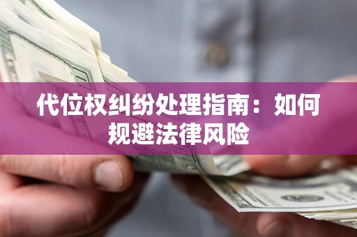 济南代位权纠纷处理指南:如何规避法律风险 济南代位权纠纷处理指南:如何规避法律风险