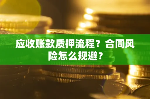 济南应收账款质押流程？合同风险怎么规避？
