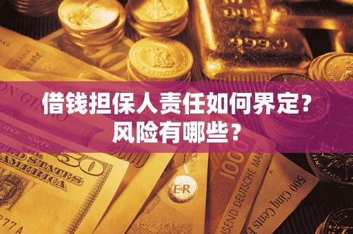 济南借钱担保人责任如何界定?风险有哪些? 济南借钱担保人责任如何界定?风险有哪些?