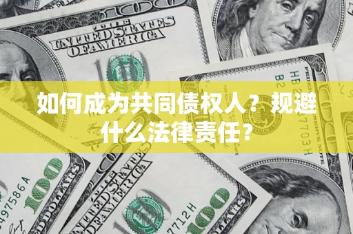 济南如何成为共同债权人？规避什么法律责任？