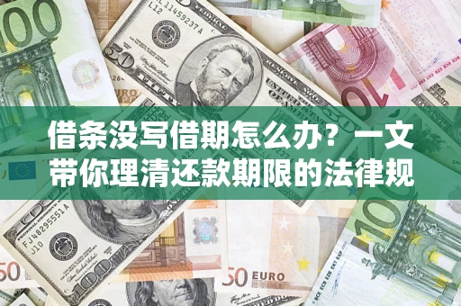 济南借条没写借期怎么办？一文带你理清还款期限的法律规则