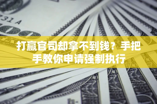 济南打赢官司却拿不到钱？手把手教你申请强制执行