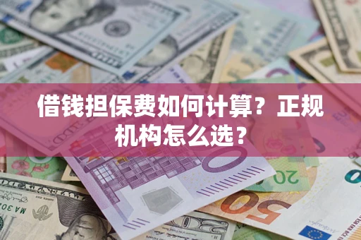 济南借钱担保费如何计算？正规机构怎么选？