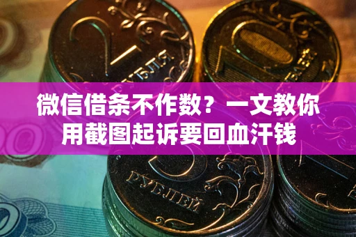 济南微信借条不作数？一文教你用截图起诉要回血汗钱
