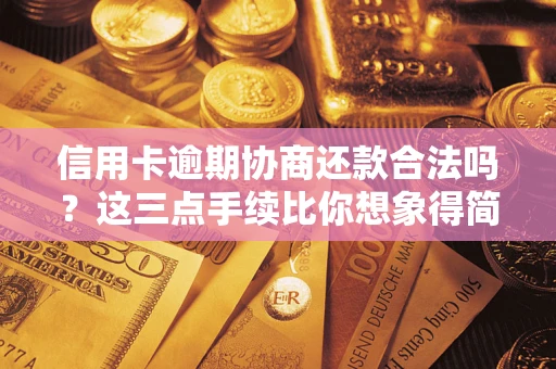 济南信用卡逾期协商还款合法吗？这三点手续比你想象得简单