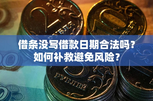 济南借条没写借款日期合法吗？如何补救避免风险？