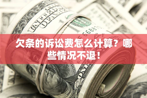 济南欠条的诉讼费怎么计算?哪些情况不退! 济南欠条的诉讼费怎么计算?哪些情况不退!