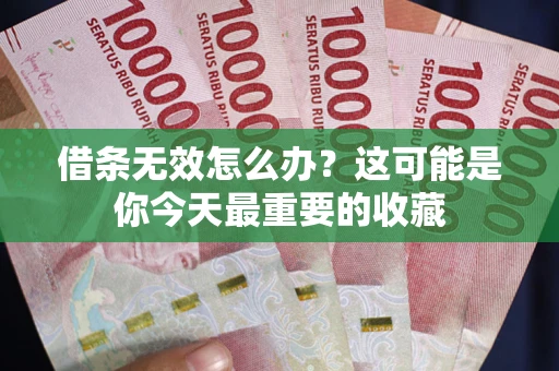 济南借条无效怎么办？这可能是你今天最重要的收藏