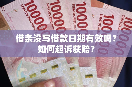 济南借条没写借款日期有效吗？如何起诉获赔？
