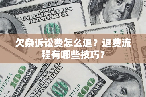 济南欠条诉讼费怎么退？退费流程有哪些技巧？