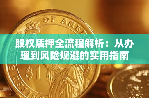 济南股权质押全流程解析：从办理到风险规避的实用指南