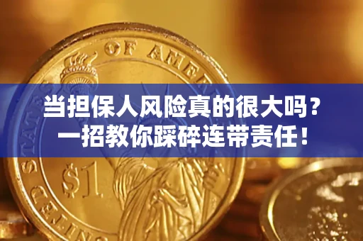 济南当担保人风险真的很大吗？一招教你踩碎连带责任！