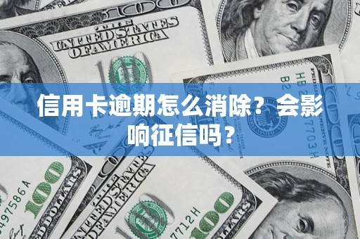 济南信用卡逾期怎么消除？会影响征信吗？