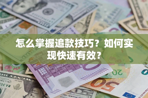 济南怎么掌握追款技巧？如何实现快速有效？