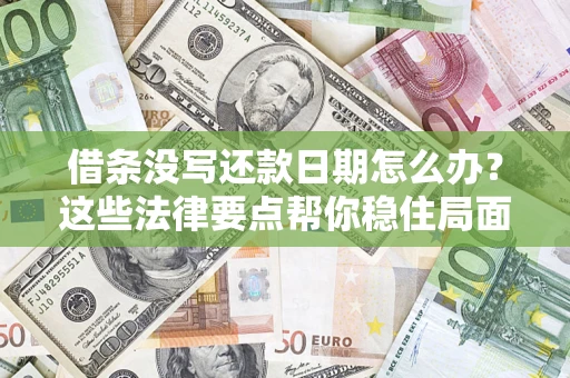 济南借条没写还款日期怎么办？这些法律要点帮你稳住局面