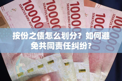 济南按份之债怎么划分？如何避免共同责任纠纷？