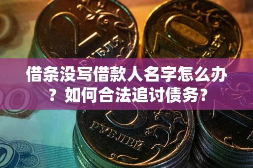 济南借条没写借款人名字怎么办？如何合法追讨债务？