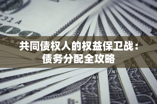 济南共同债权人的权益保卫战：债务分配全攻略