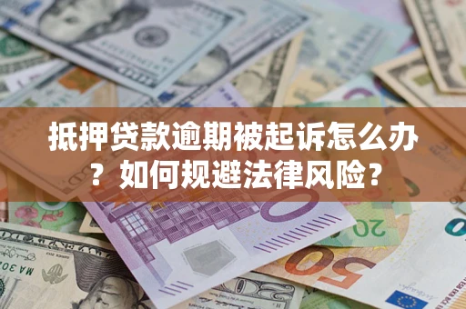 济南抵押贷款逾期被起诉怎么办？如何规避法律风险？