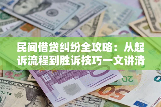 济南民间借贷纠纷全攻略：从起诉流程到胜诉技巧一文讲清