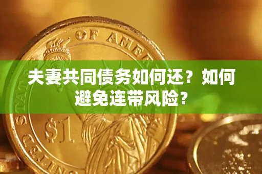 济南夫妻共同债务如何还？如何避免连带风险？