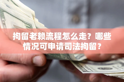 济南拘留老赖流程怎么走?哪些情况可申请司法拘留? 济南拘留老赖流程怎么走?哪些情况可申请司法拘留?