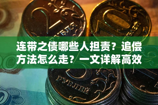 济南连带之债哪些人担责？追偿方法怎么走？一文详解高效维权流程