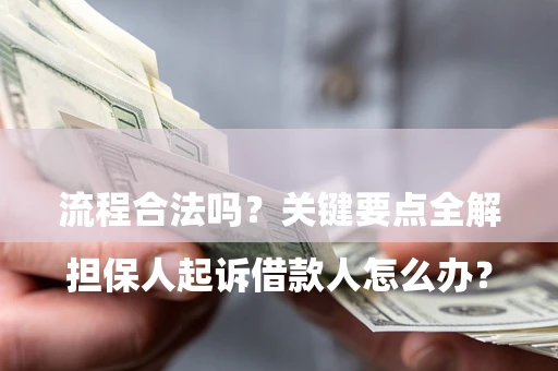济南

担保人起诉借款人怎么办？流程合法吗？关键要点全解析