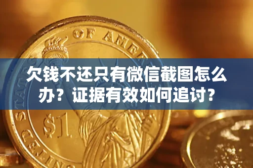 济南欠钱不还只有微信截图怎么办？证据有效如何追讨？