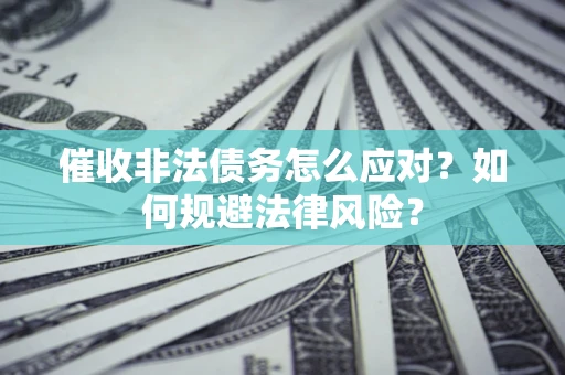 济南催收非法债务怎么应对？如何规避法律风险？