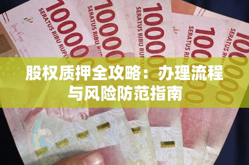 济南股权质押全攻略：办理流程与风险防范指南