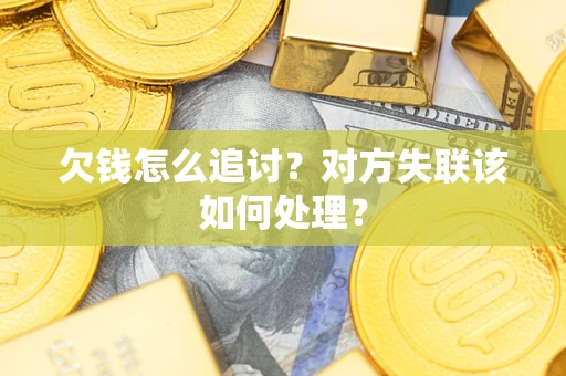 济南欠钱怎么追讨？对方失联该如何处理？
