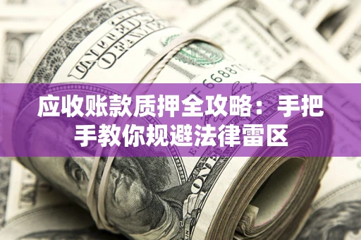 济南应收账款质押全攻略：手把手教你规避法律雷区