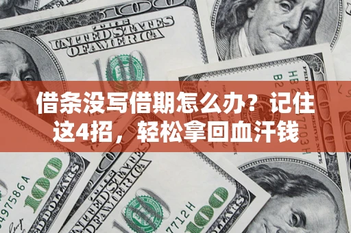 济南借条没写借期怎么办？记住这4招，轻松拿回血汗钱