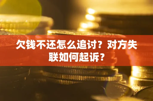 济南欠钱不还怎么追讨？对方失联如何起诉？