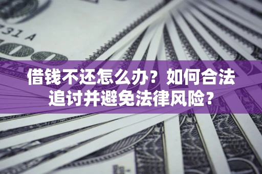 济南借钱不还怎么办？如何合法追讨并避免法律风险？