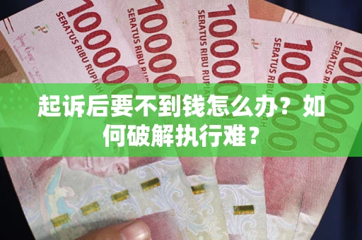 济南起诉后要不到钱怎么办？如何破解执行难？