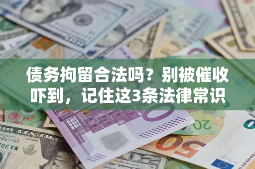 济南债务拘留合法吗?别被催收吓到,记住这3条法律常识 济南债务拘留合法吗?别被催收吓到,记住这3条法律常识
