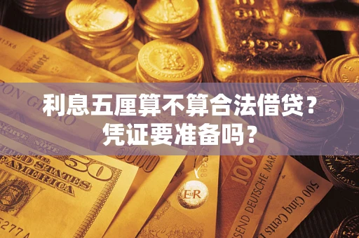 济南利息五厘算不算合法借贷？凭证要准备吗？