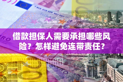 济南借款担保人需要承担哪些风险？怎样避免连带责任？