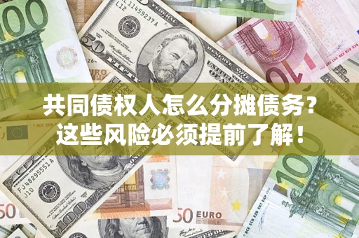 济南共同债权人怎么分摊债务？这些风险必须提前了解！