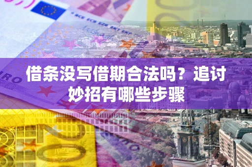 济南借条没写借期合法吗？追讨妙招有哪些步骤