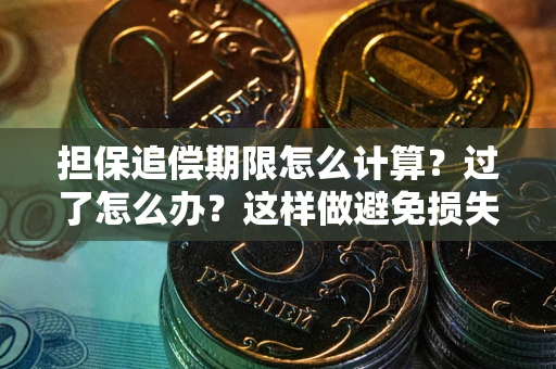 济南担保追偿期限怎么计算？过了怎么办？这样做避免损失！