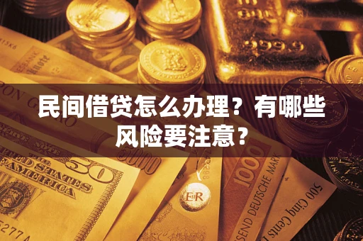 济南民间借贷怎么办理？有哪些风险要注意？