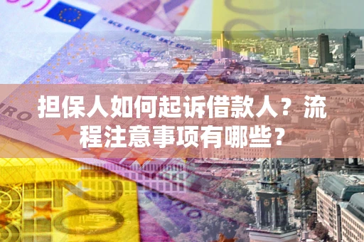济南担保人如何起诉借款人？流程注意事项有哪些？